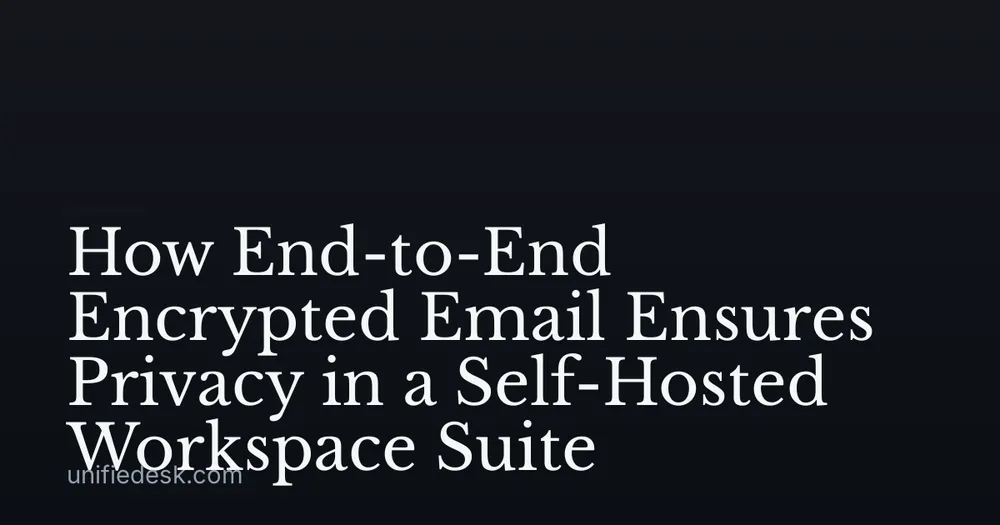How End-to-End Encrypted Email Ensures Privacy in a Self-Hosted Workspace Suite
