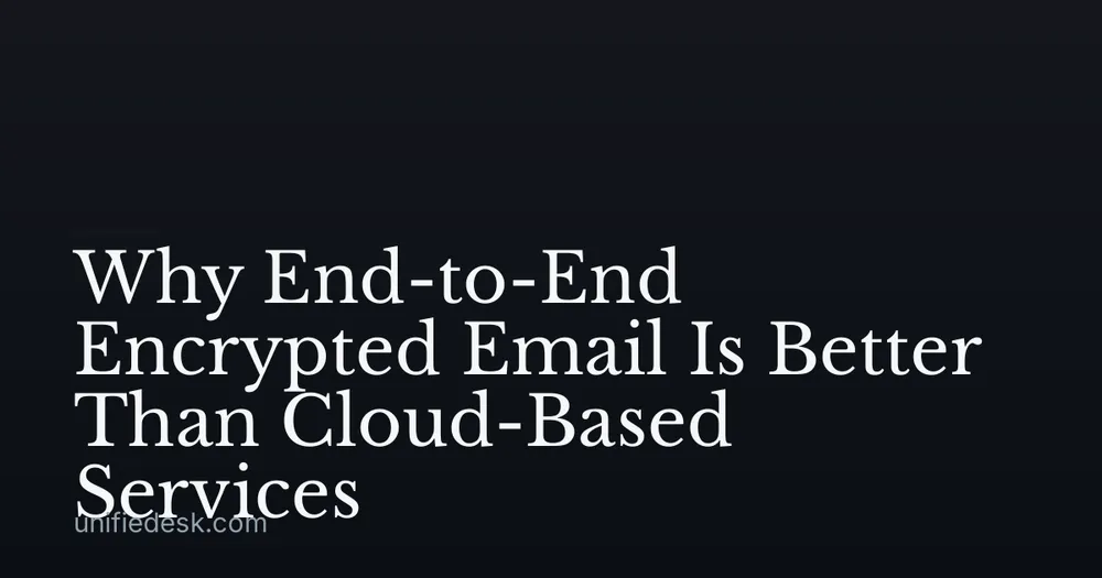 Why End-to-End Encrypted Email Is Better Than Cloud-Based Services