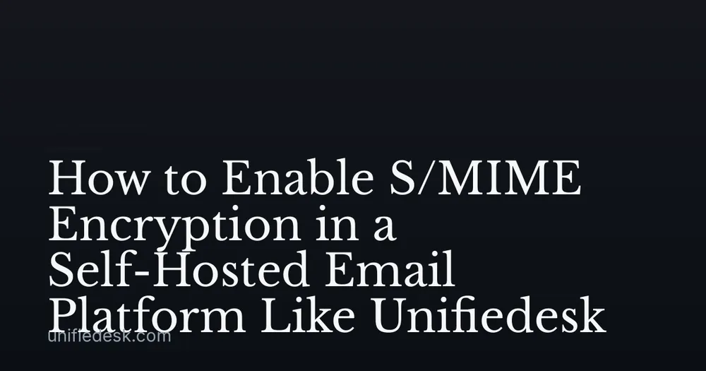 How to Enable S/MIME Encryption in a Self-Hosted Email Platform Like Unifiedesk