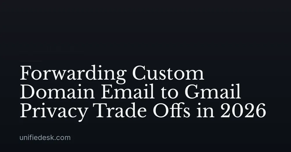 Forwarding Custom Domain Email to Gmail Privacy Trade Offs in 2026