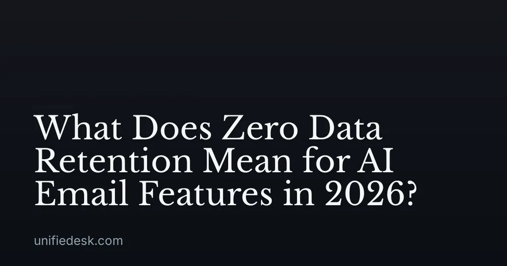 What Does Zero Data Retention Mean for AI Email Features in 2026?