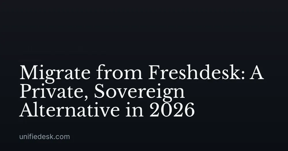 Migrate from Freshdesk: A Private, Sovereign Alternative in 2026