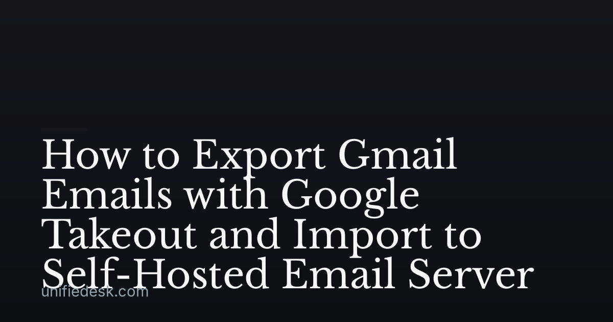 How to Export Gmail Emails with Google Takeout and Import to Self-Hosted Email Server