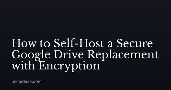 How to Self-Host a Secure Google Drive Replacement with Encryption