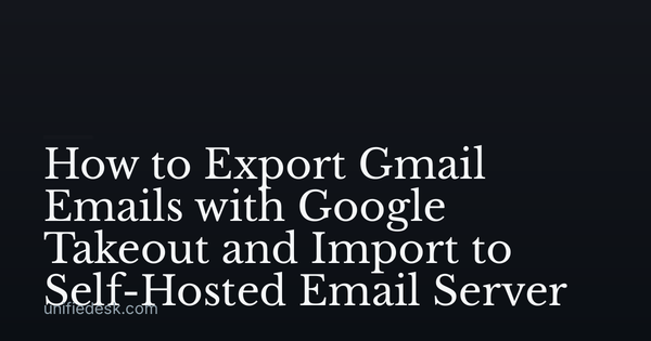 How to Export Gmail Emails with Google Takeout and Import to Self-Hosted Email Server