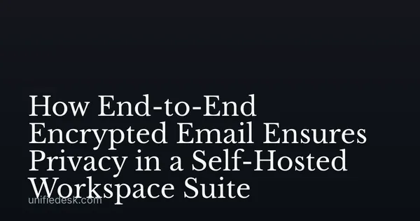 How End-to-End Encrypted Email Ensures Privacy in a Self-Hosted Workspace Suite