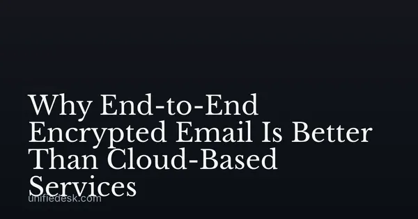 Why End-to-End Encrypted Email Is Better Than Cloud-Based Services