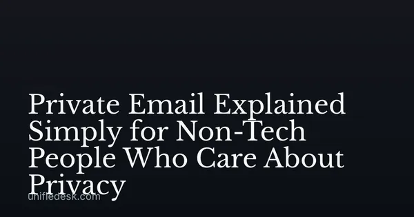 Private Email Explained Simply for Non-Tech People Who Care About Privacy