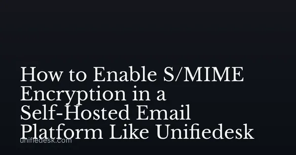 How to Enable S/MIME Encryption in a Self-Hosted Email Platform Like Unifiedesk