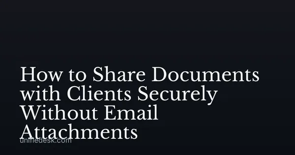 How to Share Documents with Clients Securely Without Email Attachments