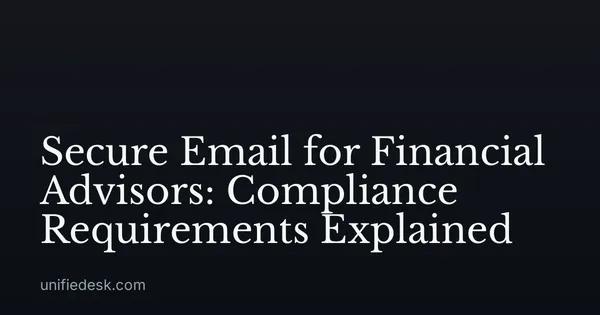 Secure Email for Financial Advisors: Compliance Requirements Explained