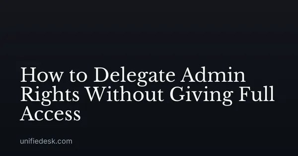 How to Delegate Admin Rights Without Giving Full Access