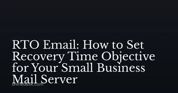 RTO Email: How to Set Recovery Time Objective for Your Small Business Mail Server