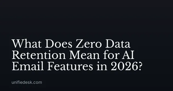 What Does Zero Data Retention Mean for AI Email Features in 2026?