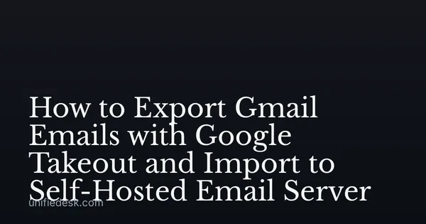 How to Export Gmail Emails with Google Takeout and Import to Self-Hosted Email Server