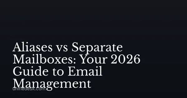 Aliases vs Separate Mailboxes: Your 2026 Guide to Email Management