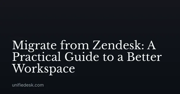 Migrate from Zendesk: A Practical Guide to a Better Workspace