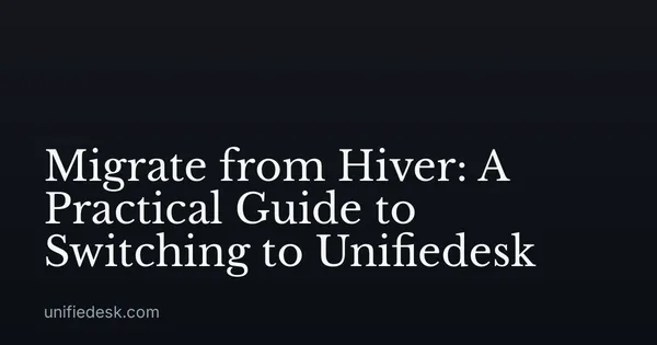 Migrate from Hiver: A Practical Guide to Switching to Unifiedesk