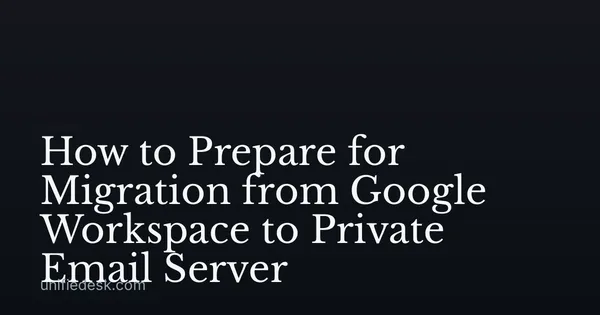 How to Prepare for Migration from Google Workspace to Private Email Server